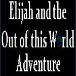 Elijah and the Out of this World Adventure