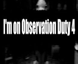 I’m on Observation Duty 4