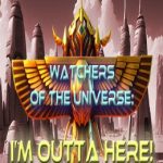 Watchers of the Universe: I’m outta here!