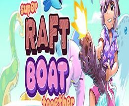 Super Raft Boat Together