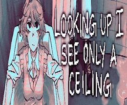 Looking Up I See Only A Ceiling