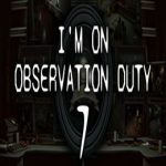 I’m on Observation Duty 7